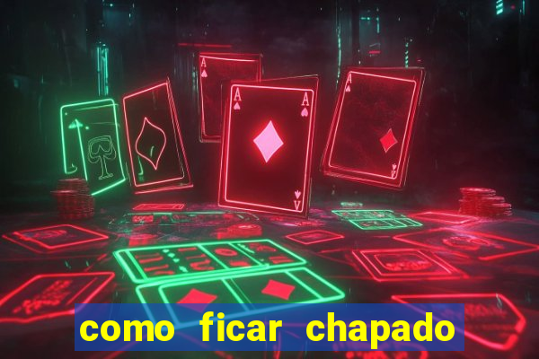 como ficar chapado em casa